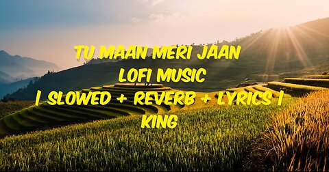 Tu Maan Meri Jaan - Lofi Music | Slowed + reverb + lyrics |-King