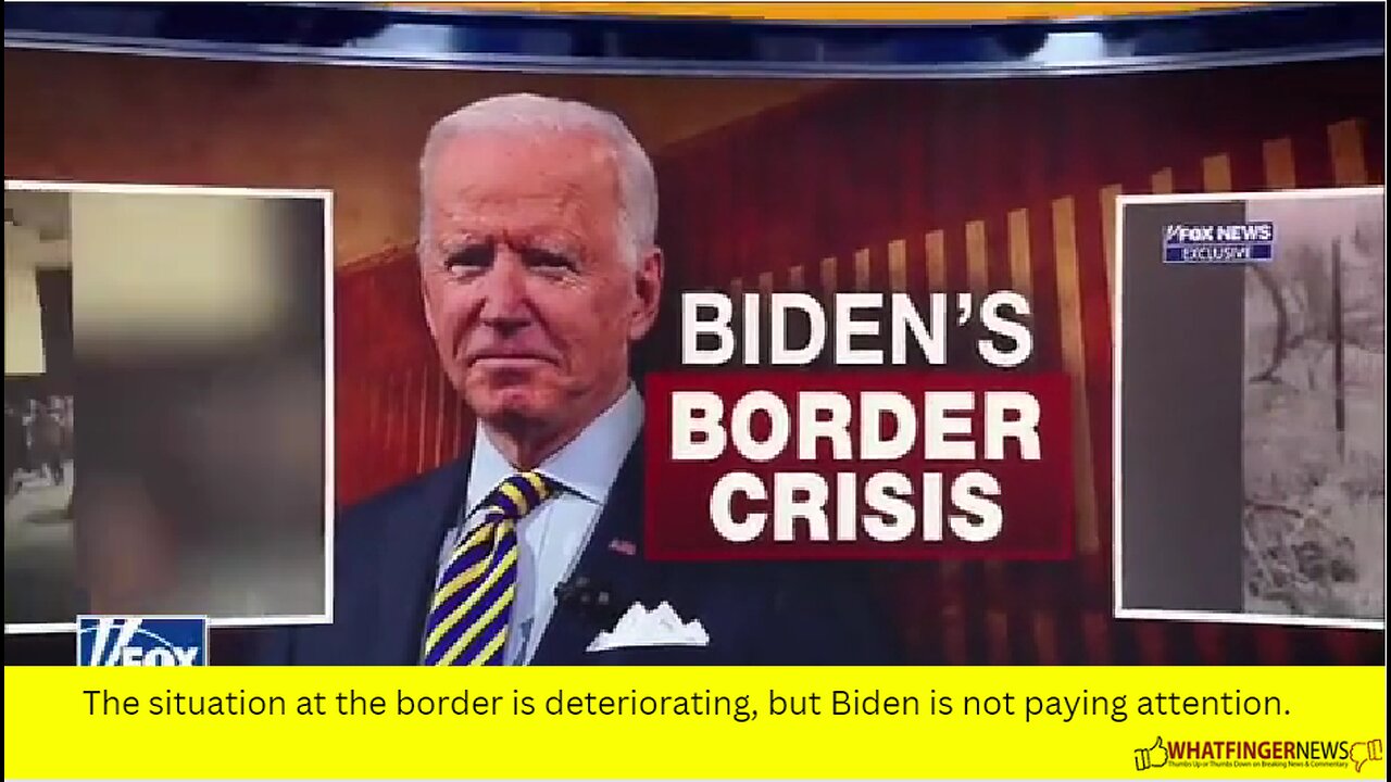 The situation at the border is deteriorating, but Biden is not paying attention.