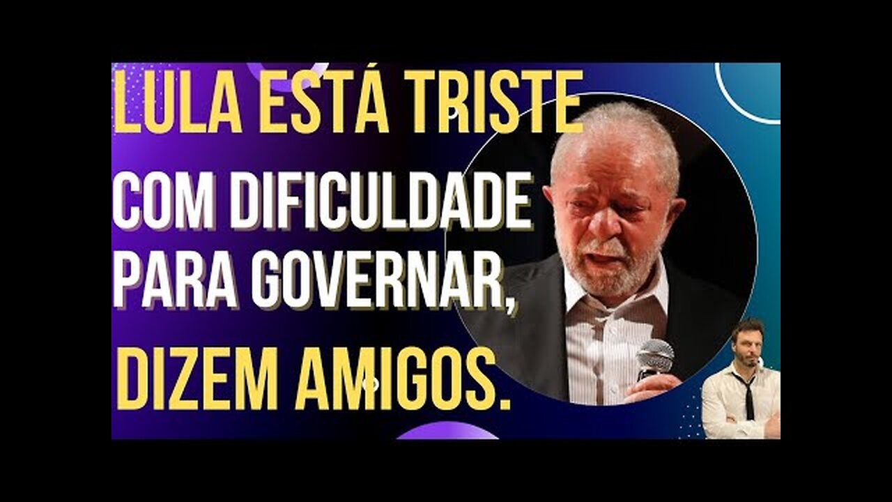 oi luiz - Lula está triste e com dificuldade para governar, dizem amigos.