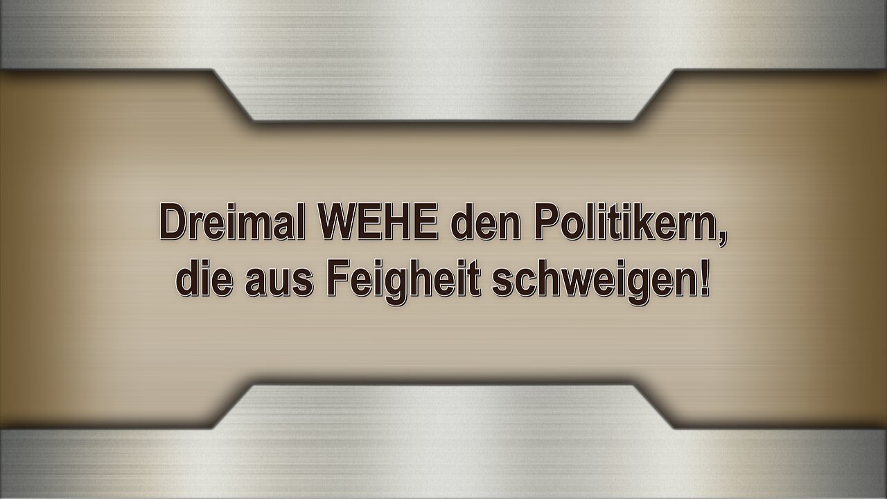 Dreimal WEHE den Politikern, die aus Feigheit schweigen!