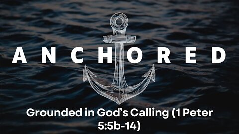 Anchored #13 - "Grounded in God's Calling" (1 Peter 5:5b-14)