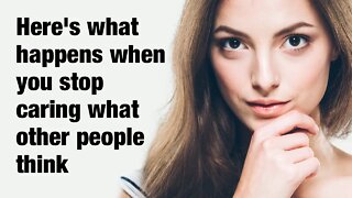 Here's What Happens When You Stop Caring What Other People Think
