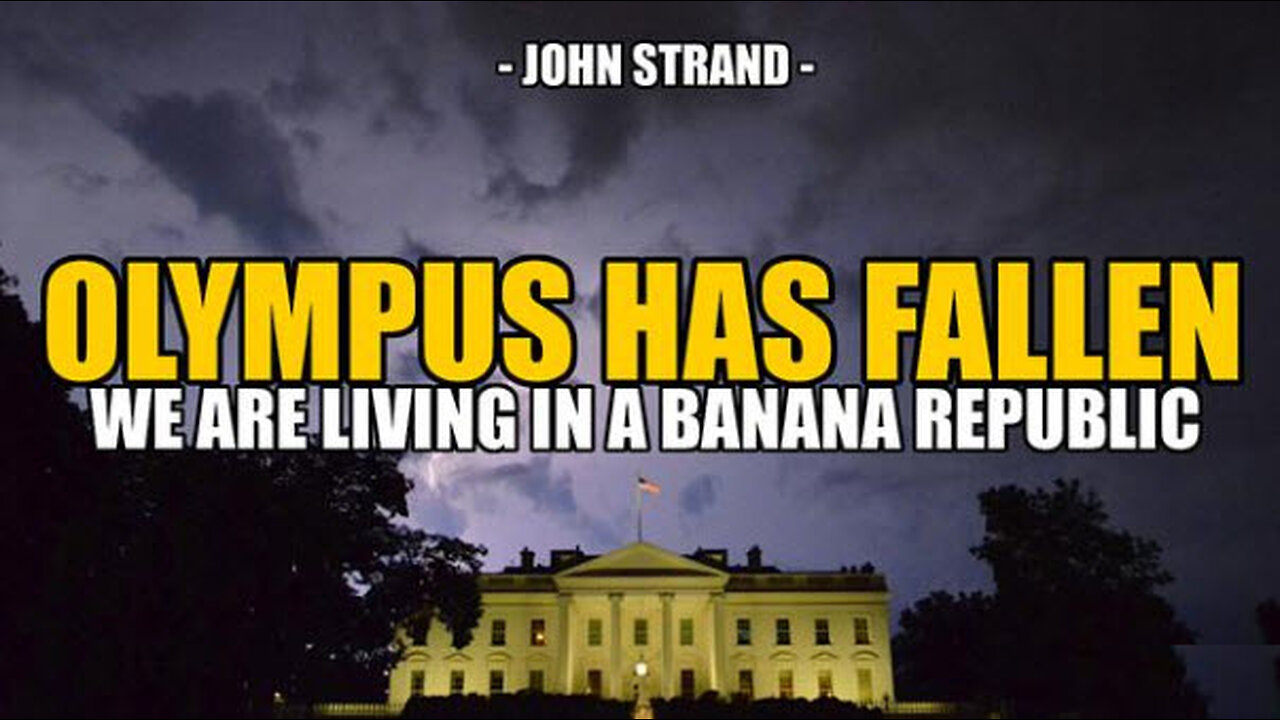 SGT REPORT - OLYMPUS HAS FALLEN - WE ARE A BANANA REPUBLIC NOW -- John Strand