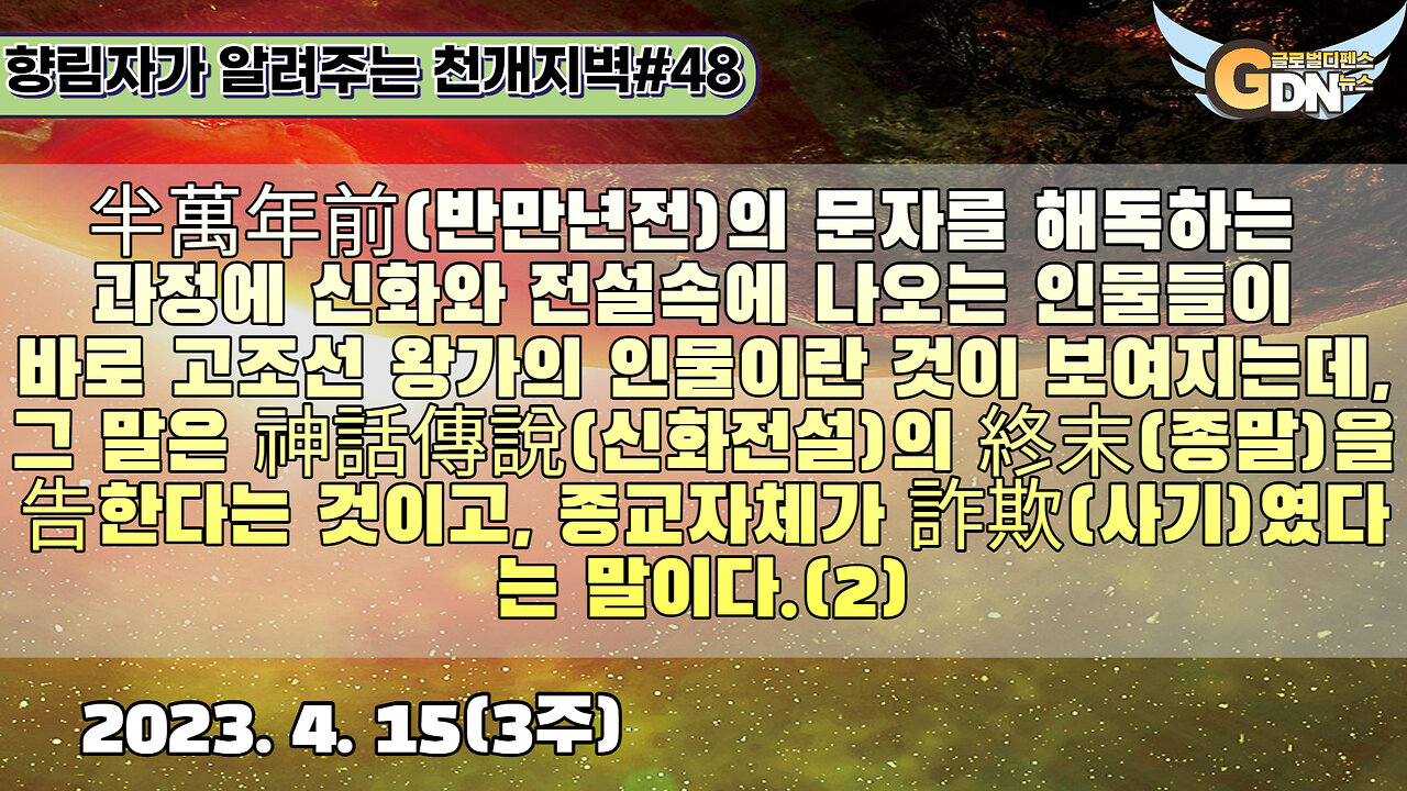 48-2)半萬年前의 문자를 해독하는 과정에 신화와 전설속에 나오는 인물들이 바로 고조선 왕가의 인물이란 것이 보여지는데, 그 말은 神話傳說의 終末을 告한다는 것이고, 종교자체가 詐欺였다