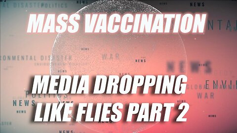 Mass Vaccination: MEDIA dropping like flies - Part 2