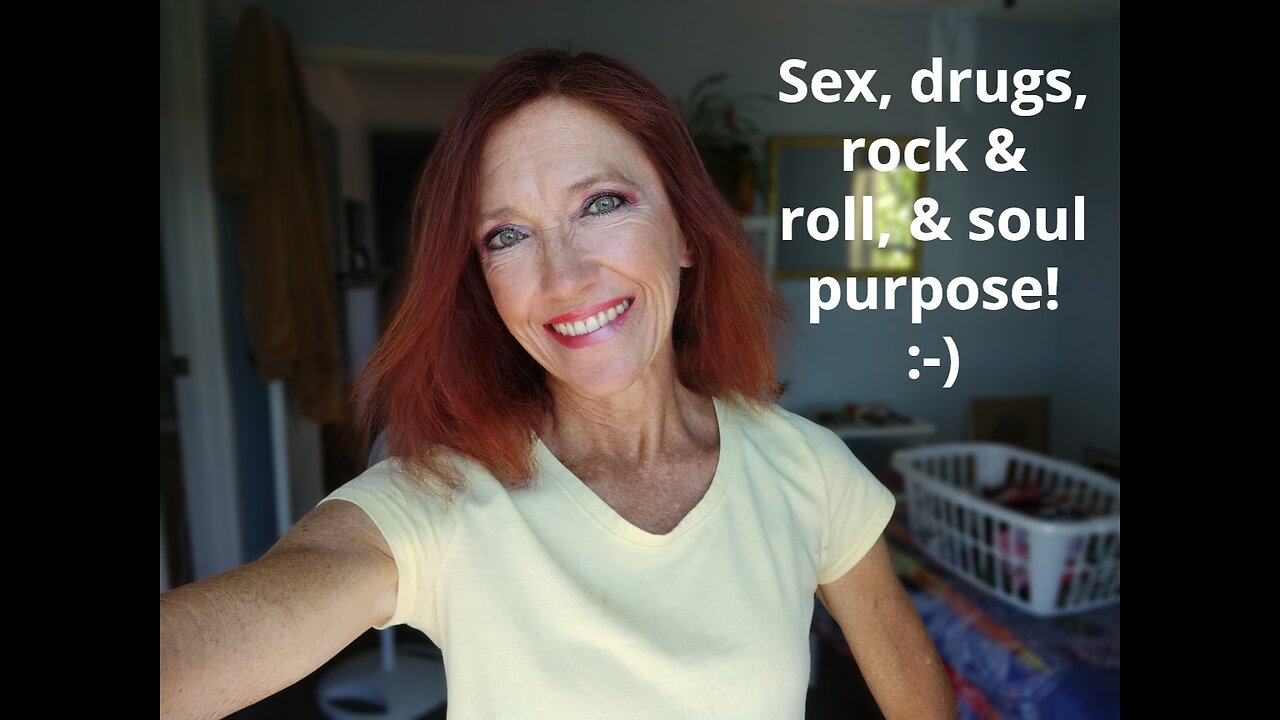 Sex, drugs, rock & roll, & soul purpose! :-)