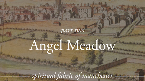 Angel Meadow - Spiritual Fabric of Manchester - Part 2