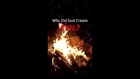 Why Did God Create Evil?
