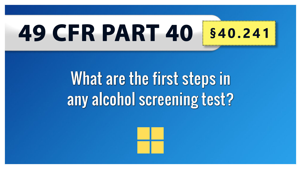 49 CFR Part 40 §40.241 What are the first steps in any alcohol screening test?