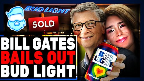 Bill Gates BAILS OUT Bud Light With MASSIVE Investment To Preserve "The Message" & Dylan Mulvaney