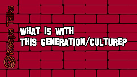 What's With This Generation/Culture? (Koopa Talks)