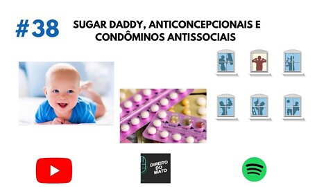 #38 SUGAR DADDY, ANTICONCEPCIONAIS E CONDÔMINOS ANTISSOCIAIS!