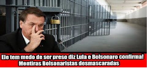 Ele tem medo de ser preso diz Lula e Bolsonaro confirma! Mentiras Bolsonaristas desmascaradas