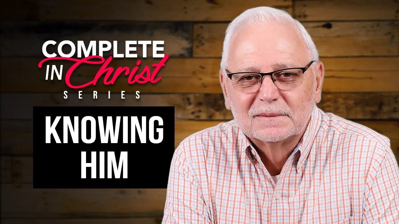 Complete In Christ Series: Knowing Him