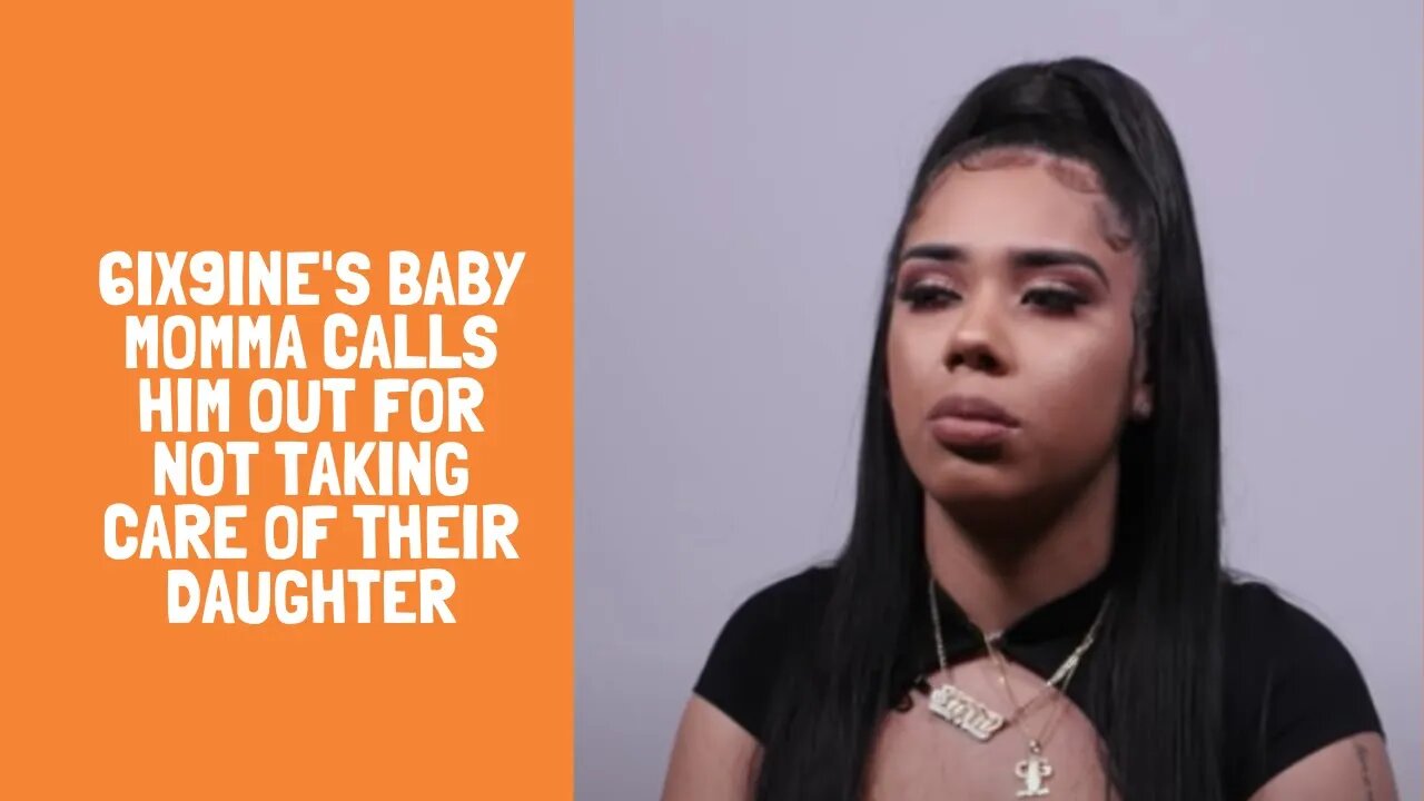 6ix9ine's Baby Momma Calls Him Out For Not Taking Care of Their Daughter