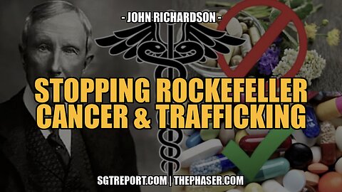 STOPPING ROCKEFELLER CANCER & TRAFFICKING!! -- John Richardson