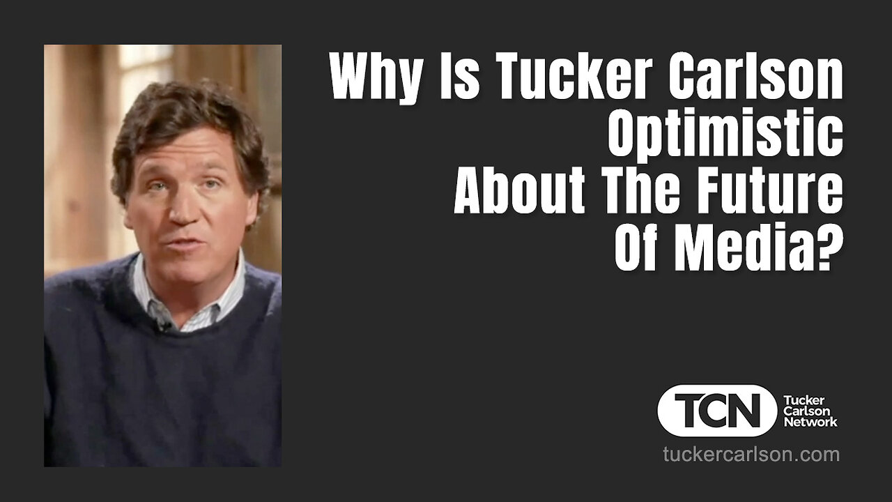 Why Is Tucker Carlson Optimistic About The Future Of Media?