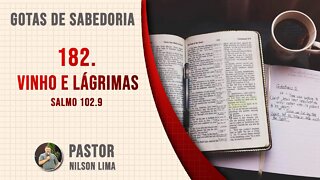 182. Vinho e lágrimas - Salmo 102.9 - Pr. Nilson Lima #DEVOCIONAL