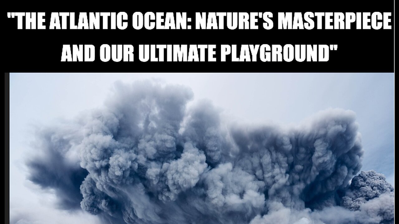 "The Atlantic Ocean: Nature's Masterpiece and Our Ultimate Playground"