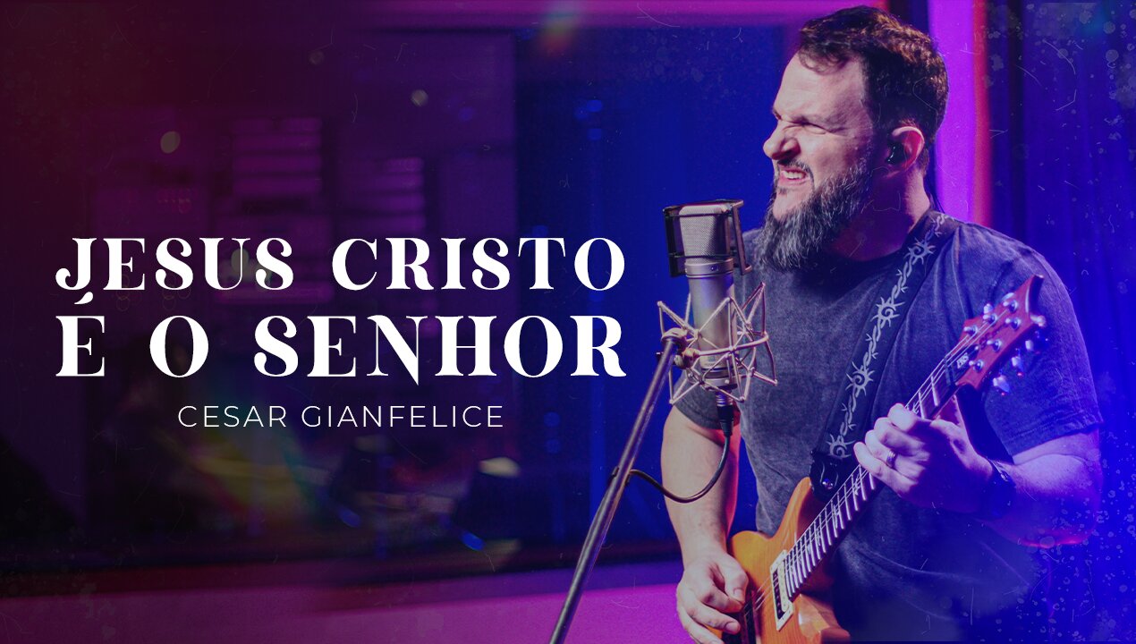 Jesus Cristo é o Senhor | Cesar Gianfelice