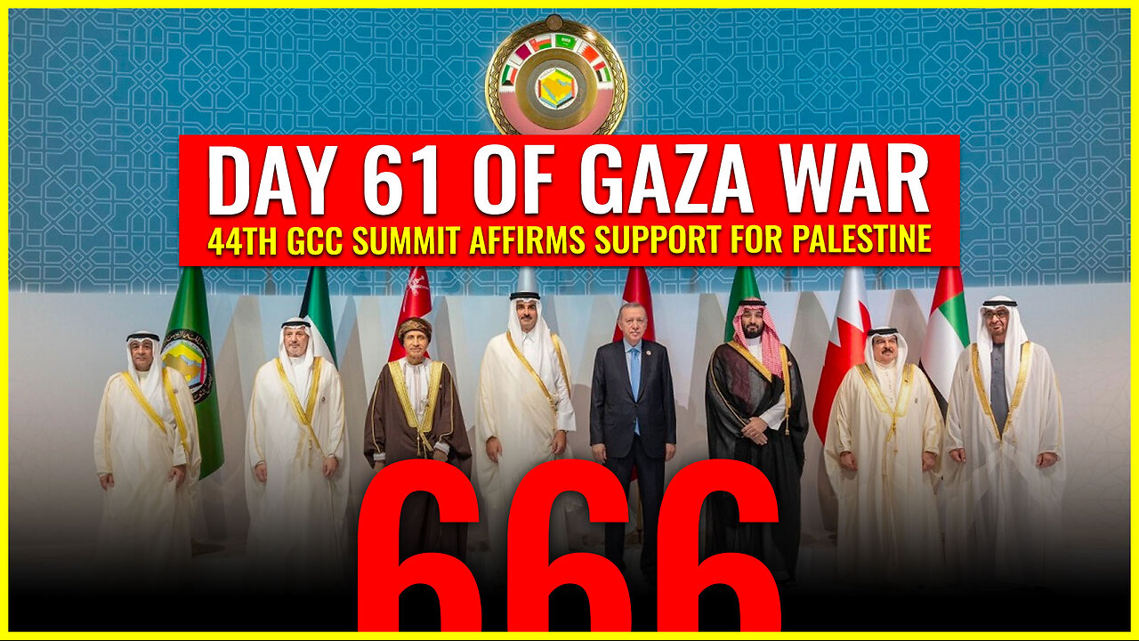 DAY 61 OF GAZA WAR: 44TH GCC SUMMIT AFFIRMS SUPPORT FOR PALESTINE