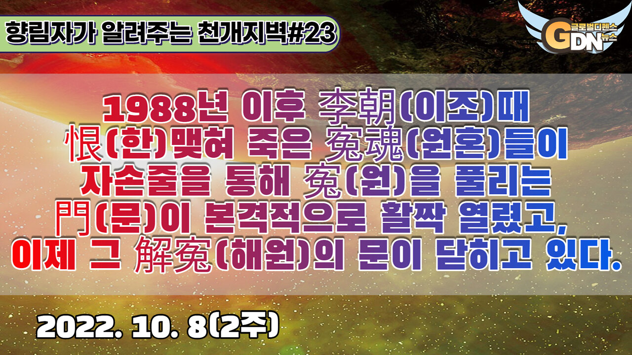 23.1988년 이후 李朝때 恨맺혀 죽은 寃魂들이 자손줄을 통해 寃을 풀리는 門이 본격적으로 활짝 열렸고, 이제 그 解寃의 문이 닫히고 있다[천개지벽]#23
