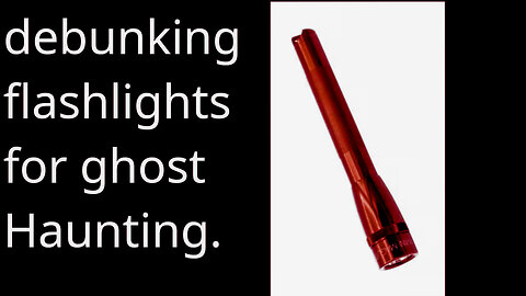 debunking flashlights for ghost huanting.