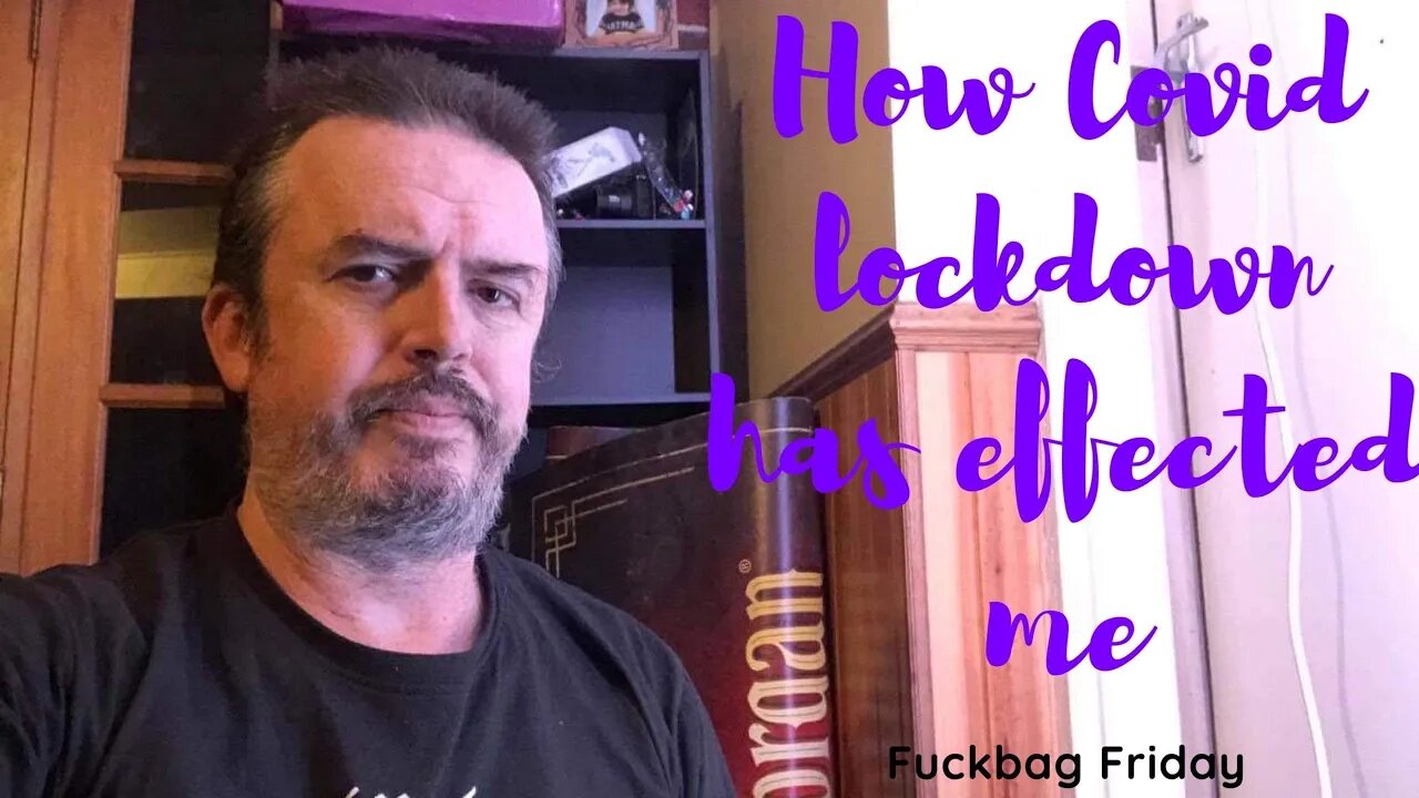 Fuckbag Friday -- Lockdown and how its affecting me