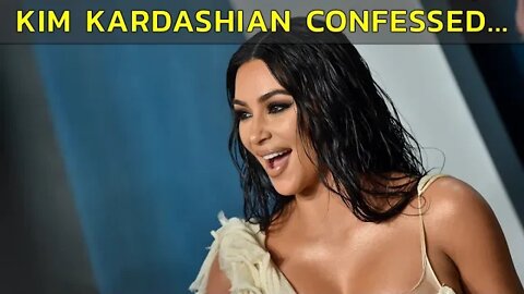 KIM KARDASHIAN CONFESSED