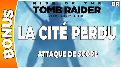 Rise of the Tomb Raider - Attaque de score en OR - LA CITÉ PERDU [FR PS4]