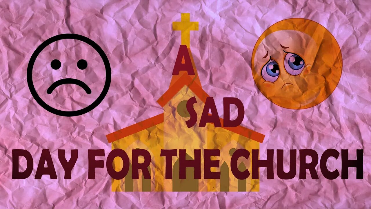 A SAD DAY FOR THE CHURCH