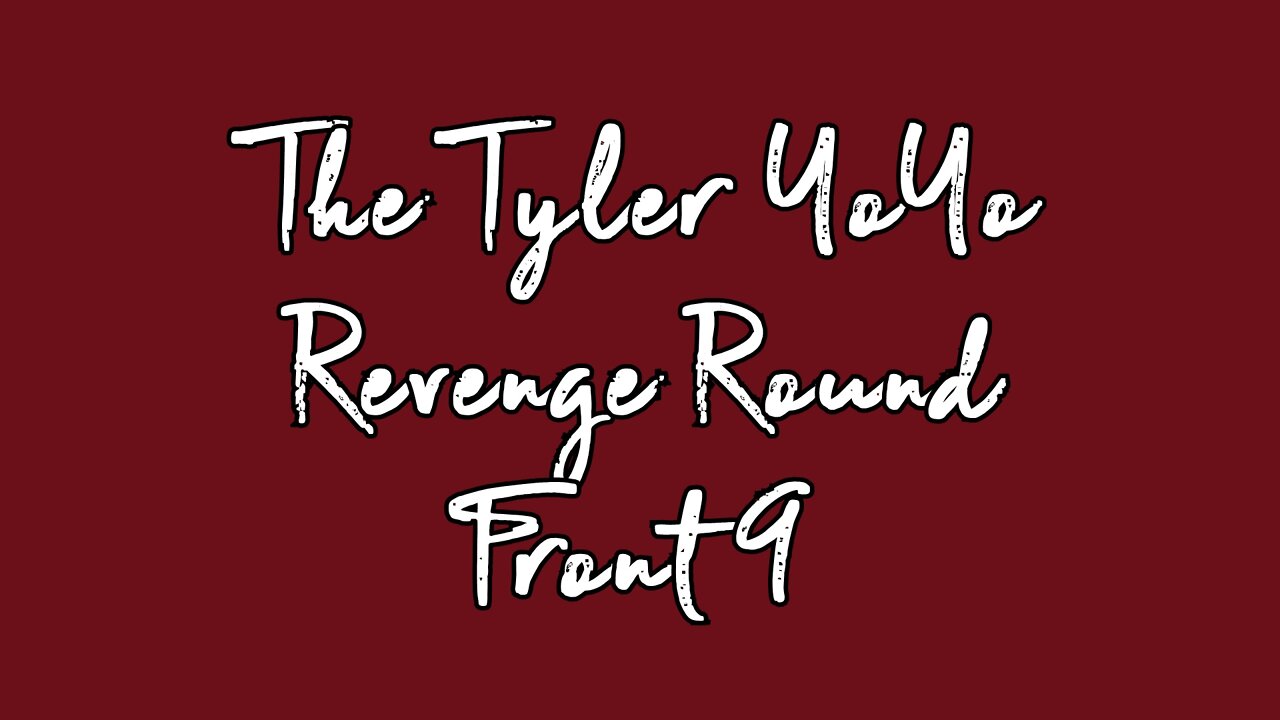 The Tyler YoYo Revenge Round (Front 9)