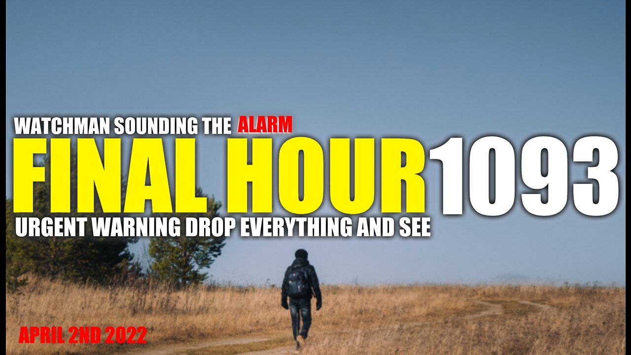 FINAL HOUR 1093 - URGENT WARNING DROP EVERYTHING AND SEE - WATCHMAN SOUNDING THE ALARM