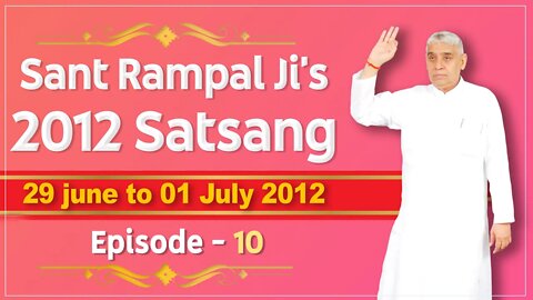 Sant Rampal Ji's 2012 Satsangs | 29 June to 01 July 2012 HD | Episode - 10 | SATLOK ASHRAM