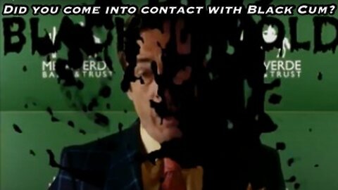 Did you come into contact with Black Cum?