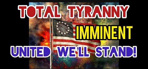 Tyranny Imminent! United We’ll Stand!