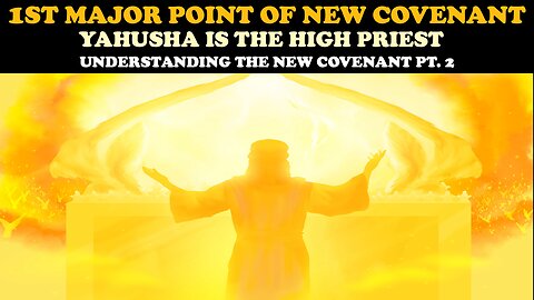 1ST MAJOR POINT OF NEW COVENANT - YAHUSHA IS THE HIGH PRIEST: UNDERSTANDING THE NEW COVENANT PT. 2