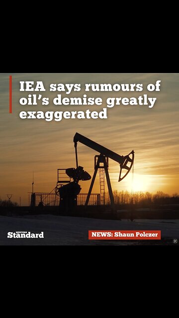 IEA says rumours of oil’s demise greatly exaggerated