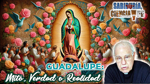 Guadalupe: mito, verdad o realidad - Sabiduría, Ciencia y Fe