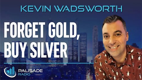 Kevin Wadsworth: Forget Gold, Buy Silver