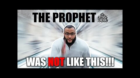 The Prophet ﷺ was NOT like this!!!.