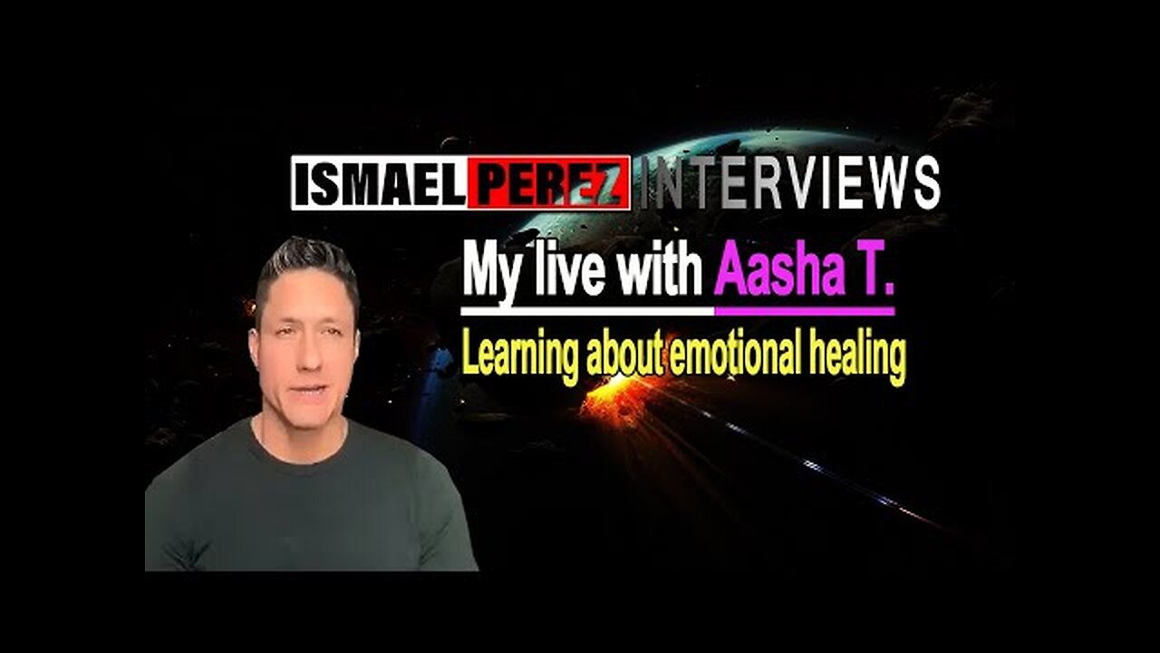 ISMAEL PEREZ LATEST [DISCUSSION OF Emotions] My live with Aasha T. Learning about emotional healing