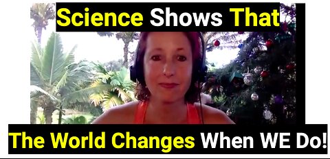 Science shows that the world changes when we do!