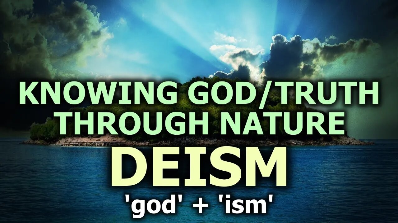 Deism: Knowing God Through Nature & It's Laws, Observably & Practically