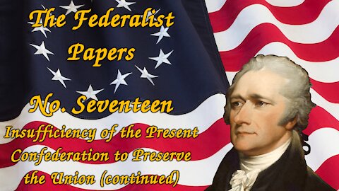 The Federalist Papers, No. 17 - Insufficiency to Preserve the Union (continued)