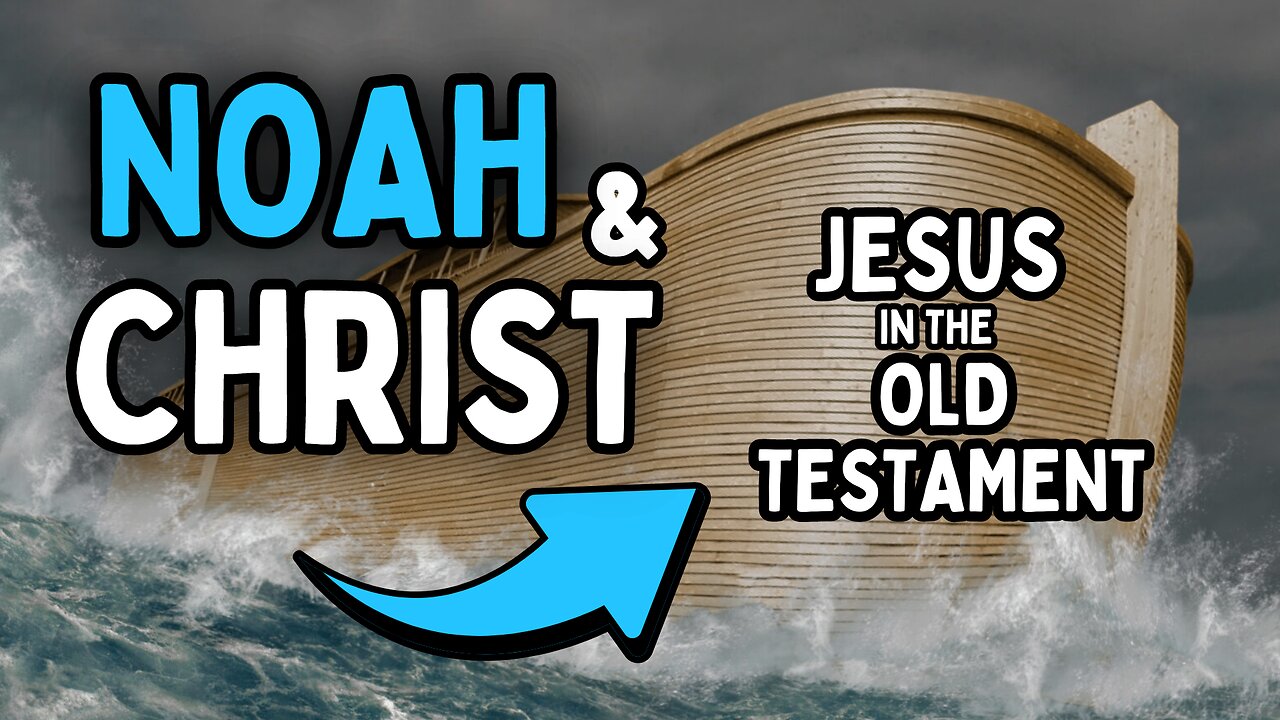 Noah, The Ark & Christ: Jesus in the Old Testament