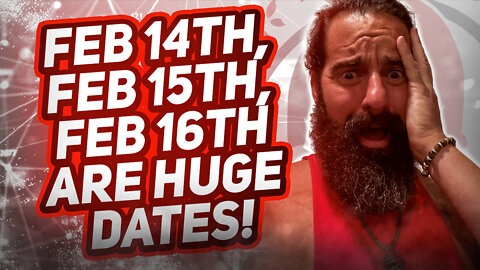 FEB 14th, FEB 15th, FEB 16th ARE HUGE DATES!