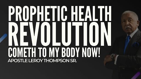 Prophetic Health Revolution Cometh to My Body Now! | Apostle Leroy Thompson Sr. #HealthCometh