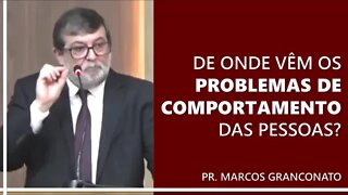 De onde vêm os problemas de comportamento das pessoas? - Pr. Marcos Granconato