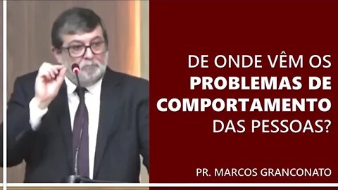 De onde vêm os problemas de comportamento das pessoas? - Pr. Marcos Granconato